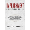 Impeachment - A Political Sword: How The Johnson, Nixon and Clinton Impeachments Reshaped Presidenial Politics - Paperback