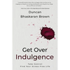 Get Over Indulgence: Take Control Find Your Stress-Free Life - Paperback