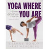Yoga Where You Are: Customize Your Practice for Your Body and Your Life - Paperback
