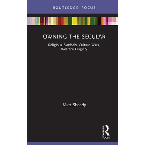 Owning the Secular: Religious Symbols, Culture Wars, Western Fragility - Hardcover