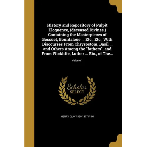 History and Repository of Pulpit Eloquence, (deceased Divines, ) Containing the Masterpieces of Bossuet, Bourdaloue ... Etc., Etc., With Discourses Fr - Paperback