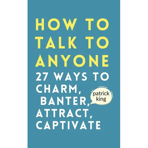 How to Talk to Anyone: How to Charm, Banter, Attract, & Captivate - Paperback