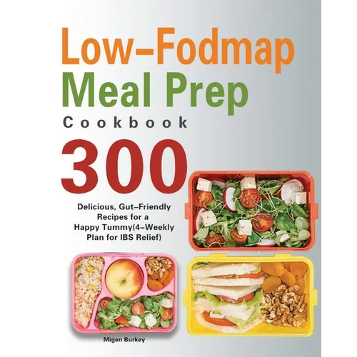 Low-Fodmap Meal Prep Cookbook: 300 Delicious, Gut-Friendly Recipes for a Happy Tummy(4-Weekly Plan for IBS Relief) - Paperback