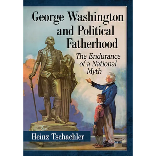 George Washington and Political Fatherhood: The Endurance of a National Myth - Paperback