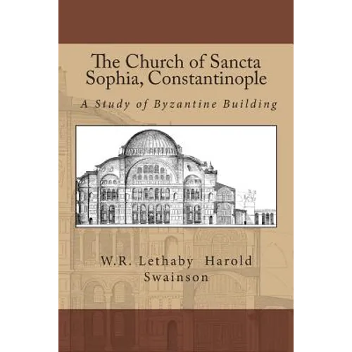 The Church of Sancta Sophia, Constantinople: A Study of Byzantine Building - Paperback