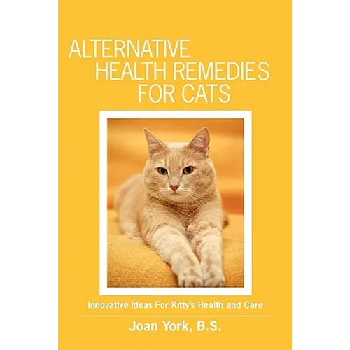 Alternative Health Remedies for Cats: Innovative Ideas For Kitty's Health and Care - Paperback