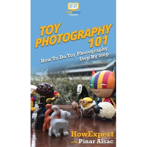 Toy Photography 101: How To Do Toy Photography Step By Step - Hardcover