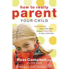 The How to Really Parent Your Child: Anticipating What a Child Needs Instead of Reacting to What a Child Does - Paperback