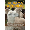 Alpaca Keeping: Raising Alpacas - Step by Step Guide Book... Farming, Care, Diet, Health and Breeding - Paperback