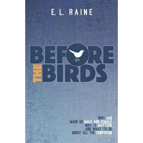 Before the Birds: Why God made male and female, why it matters, and what to do with all the confusion - Paperback