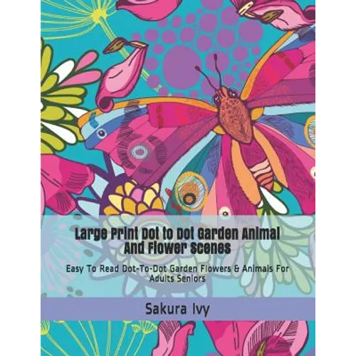 Large Print Dot to Dot Garden Animal and Flower Scenes: Easy to Read Dot-To-Dot Garden Flowers & Animals for Adults Seniors - Paperback