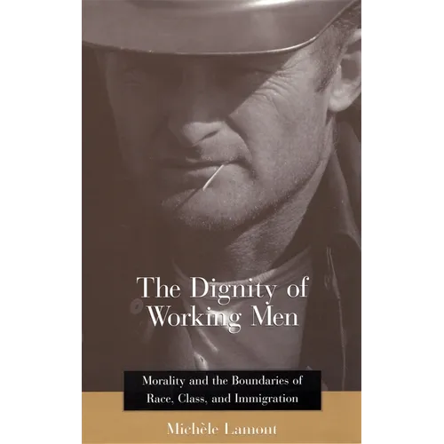The Dignity of Working Men: Morality and the Boundaries of Race, Class, and Immigration - Paperback