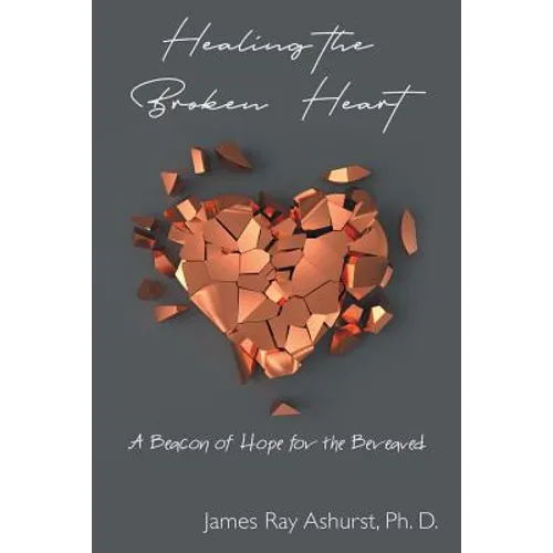Healing the Broken Heart: A Beacon of Hope for the Bereaved - Paperback