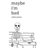 maybe i'm bad - Paperback