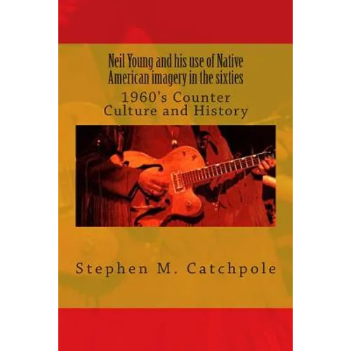 Neil Young and his use of Native American imagery in the sixties: 1960's Counter Culture and History - Paperback