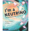 I'm a Neutrino: Tiny Particles in a Big Universe - Hardcover