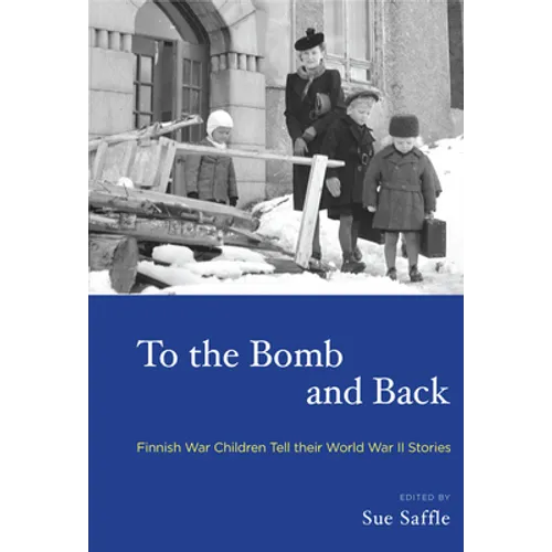 To the Bomb and Back: Finnish War Children Tell Their World War II Stories - Paperback