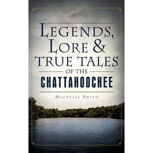 Legends, Lore & True Tales of the Chattahoochee - Hardcover