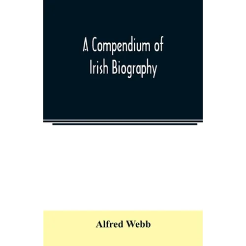 A compendium of Irish biography: comprising sketches of distinguished Irishmen, and of eminent persons connected with Ireland by office or by their wr - Paperback