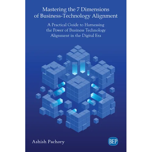 Mastering the 7 Dimensions of Business-Technology Alignment: A Practical Guide to Harnessing the Power of Business Technology Alignment in the Digital - Paperback