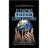 Elevating Tough Conversations: A Field Guide for Effective Communications - Paperback