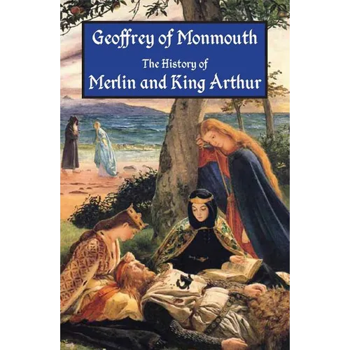 The History of Merlin and King Arthur: The Earliest Version of the Arthurian Legend - Paperback