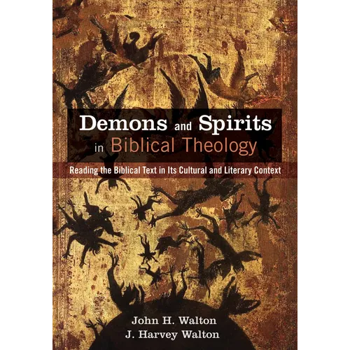 Demons and Spirits in Biblical Theology: Reading the Biblical Text in Its Cultural and Literary Context - Hardcover