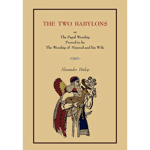 The Two Babylons: Or the Papal Worship.... [Complete Book Edition, Not Pamphlet Edition] - Paperback