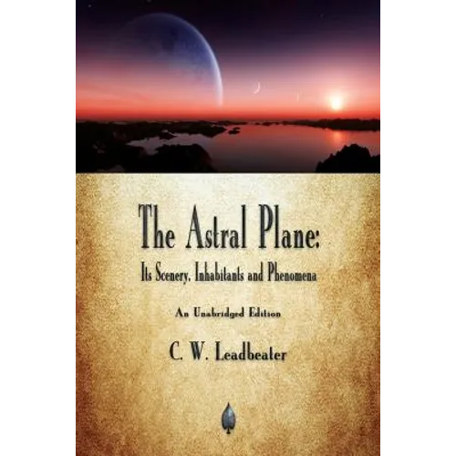 The Astral Plane: Its Scenery, Inhabitants and Phenomena - Paperback