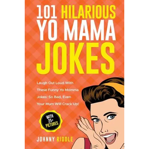 101 Hilarious Yo Mama Jokes: Laugh Out Loud With These Funny Yo Momma Jokes: So Bad, Even Your Mum Will Crack Up! (WITH 25+ PICTURES) - Paperback