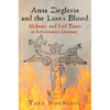 Anna Zieglerin and the Lion's Blood: Alchemy and End Times in Reformation Germany - Paperback