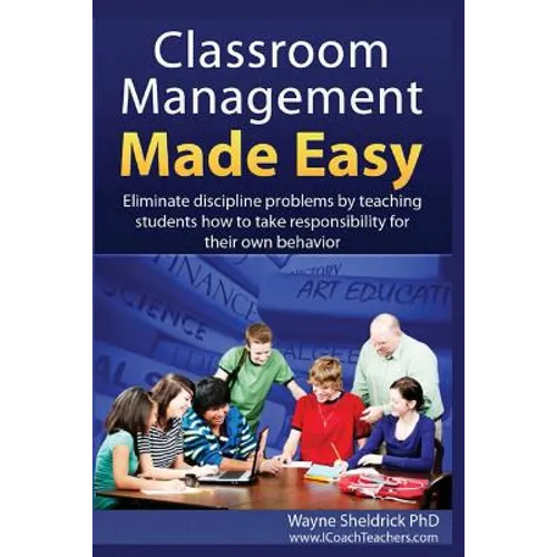 Classroom Management Made Easy: Eliminate discipline problems by teaching students how to take responsibility for their own behavior - Paperback