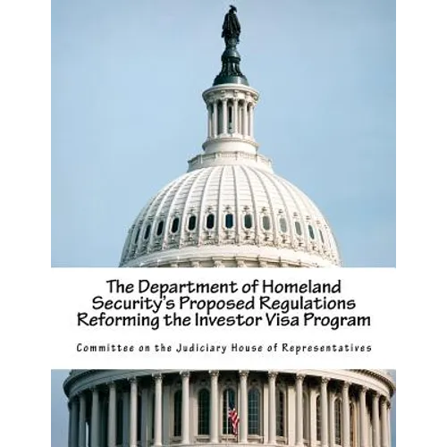 The Department of Homeland Security's Proposed Regulations Reforming the Investor Visa Program - Paperback