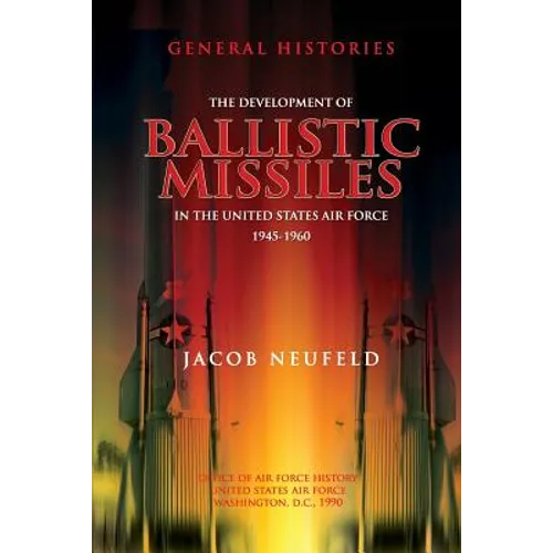 The Development of Ballistic Missiles in the United States Air Force 1945-1960 - Paperback