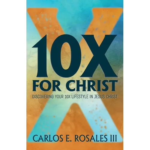 10x for Christ: Discovering Your 10x Lifestyle in Jesus Christ - Paperback