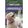 The Complete Guide to Labradoodles: Selecting, Training, Feeding, Raising, and Loving your new Labradoodle Puppy - Hardcover