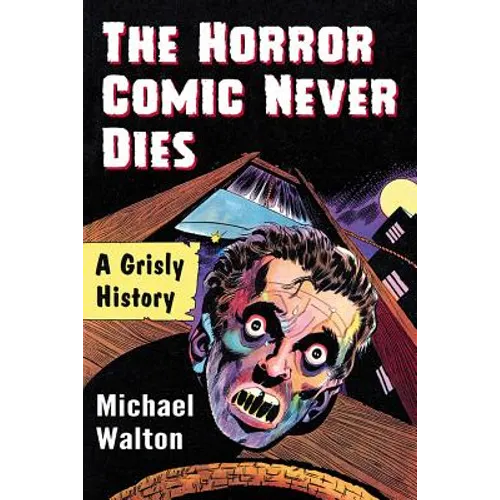 The Horror Comic Never Dies: A Grisly History - Paperback