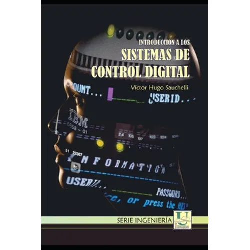 Introduccion a los Sistemas de Control Digital: Docente de la Facultad de Ciencias Exactas, Físicas y Naturales de la Universidad Nacional de Córdoba - Paperback