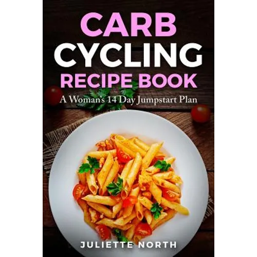 Carb Cycling Recipe Book: A Woman's 14 Day Jumpstart Plan - Paperback