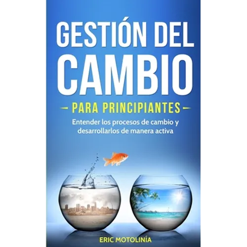 Gestión del cambio para principiantes: Entender los procesos de cambio y desarrollarlos de manera activa - Paperback