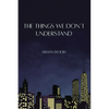 The Things We Don't Understand - Paperback