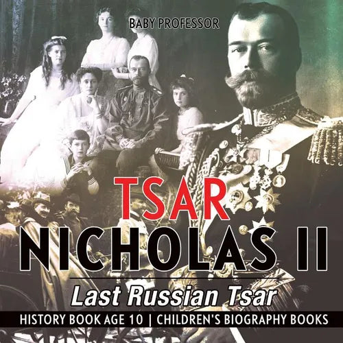 Tsar Nicholas II: Last Russian Tsar - History Book Age 10 Children's Biography Books - Paperback