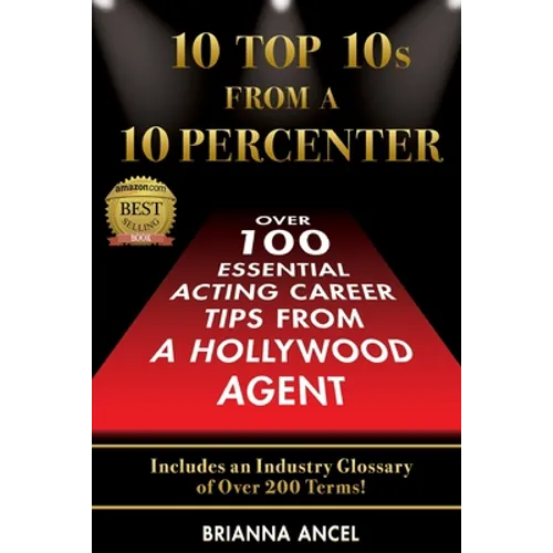 10 Top 10s From A 10 Percenter: Over 100 Essential Acting Career Tips From A Hollywood Agent - Paperback