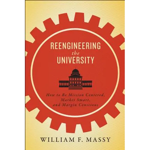 Reengineering the University: How to Be Mission Centered, Market Smart, and Margin Conscious - Paperback