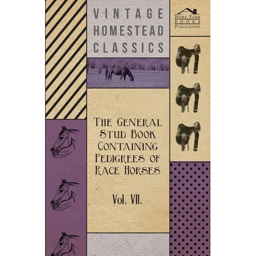 The General Stud Book Containing Pedigrees of Race Horses - Vol VII - Paperback
