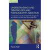 Understanding and Treating Sex and Pornography Addiction: A Comprehensive Guide for People Who Struggle with Sex Addiction and Those Who Want to Help - Paperback