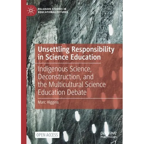 Unsettling Responsibility in Science Education: Indigenous Science, Deconstruction, and the Multicultural Science Education Debate - Paperback