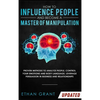 How to Influence People and Become A Master of Manipulation: Proven Methods to Analyze People, Control Your Emotions and Body Language, Leverage Persu - Hardcover