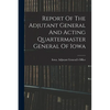 Report Of The Adjutant General And Acting Quartermaster General Of Iowa - Paperback