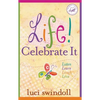 Life! Celebrate It: Listen, Learn, Laugh, Love - Paperback